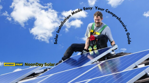 Solar Installation Made Easy: Your Comprehensive Guide